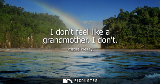 Small: I dont feel like a grandmother. I dont