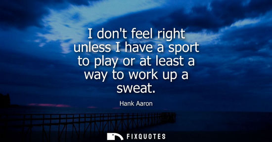 Small: I dont feel right unless I have a sport to play or at least a way to work up a sweat