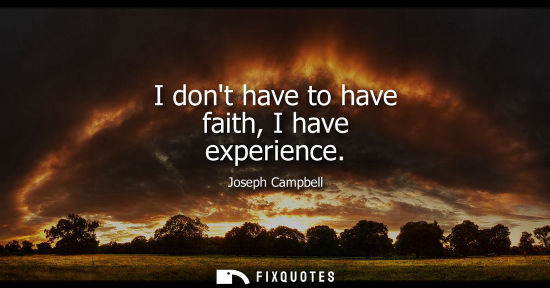 Small: I dont have to have faith, I have experience