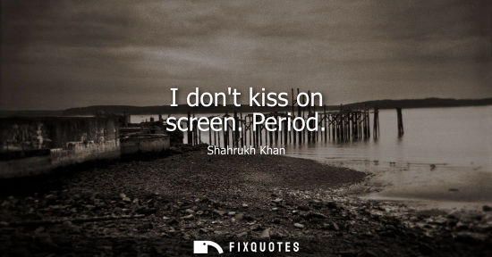 Small: I dont kiss on screen. Period