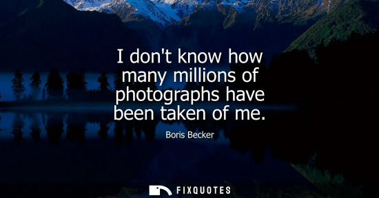 Small: I dont know how many millions of photographs have been taken of me
