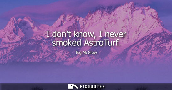 Small: I dont know, I never smoked AstroTurf