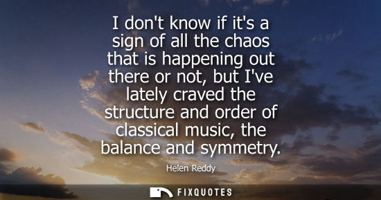 Small: I dont know if its a sign of all the chaos that is happening out there or not, but Ive lately craved th