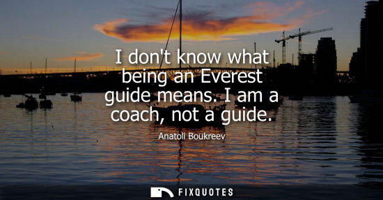 Small: I dont know what being an Everest guide means. I am a coach, not a guide