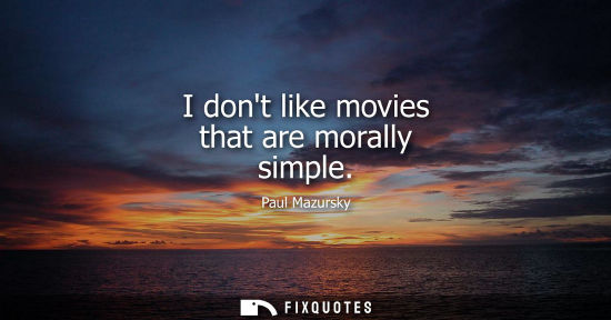 Small: I dont like movies that are morally simple