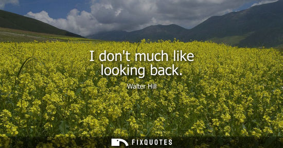 Small: I dont much like looking back