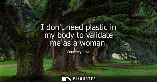 Small: I dont need plastic in my body to validate me as a woman