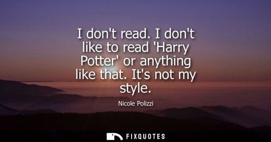 Small: I dont read. I dont like to read Harry Potter or anything like that. Its not my style