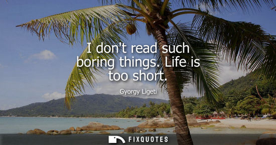 Small: I dont read such boring things. Life is too short