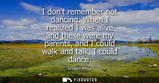Small: I dont remember not dancing. When I realized I was alive and these were my parents, and I could walk an