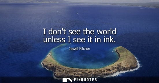 Small: I dont see the world unless I see it in ink