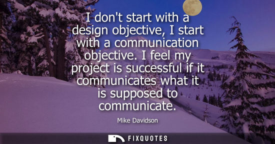 Small: I dont start with a design objective, I start with a communication objective. I feel my project is succ