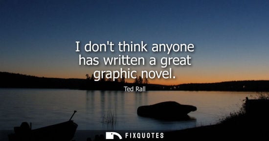 Small: I dont think anyone has written a great graphic novel