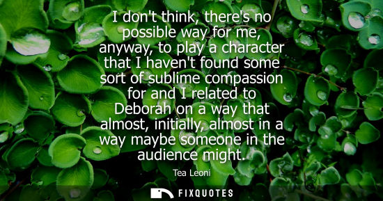Small: I dont think, theres no possible way for me, anyway, to play a character that I havent found some sort 