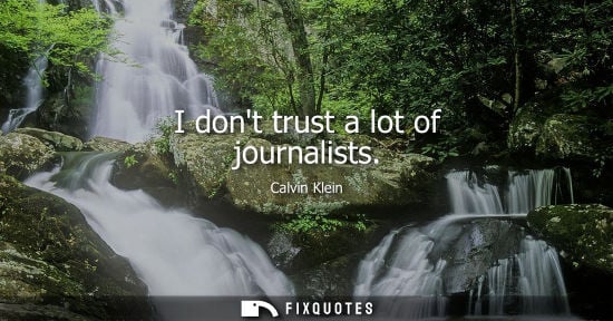 Small: I dont trust a lot of journalists
