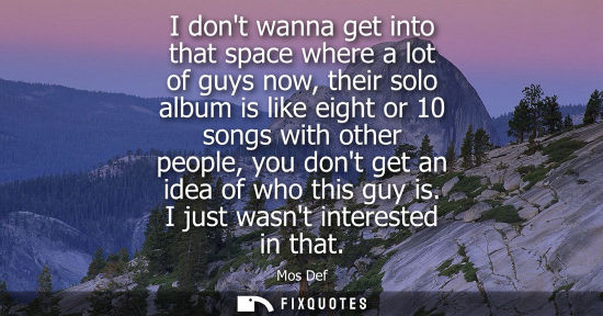 Small: I dont wanna get into that space where a lot of guys now, their solo album is like eight or 10 songs wi