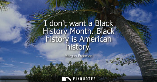 Small: I dont want a Black History Month. Black history is American history