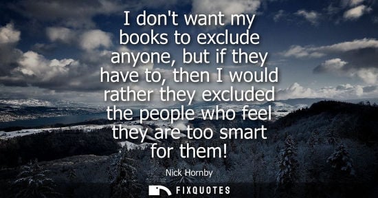 Small: I dont want my books to exclude anyone, but if they have to, then I would rather they excluded the peop