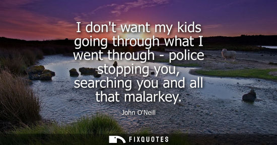 Small: I dont want my kids going through what I went through - police stopping you, searching you and all that malark