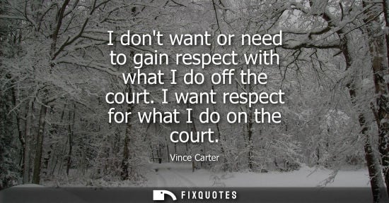 Small: I dont want or need to gain respect with what I do off the court. I want respect for what I do on the c