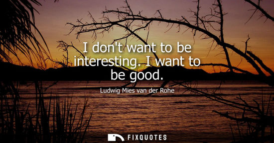 Small: I dont want to be interesting. I want to be good