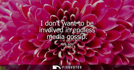 Small: I dont want to be involved in endless media gossip