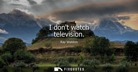 Small: I dont watch television