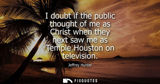 Small: I doubt if the public thought of me as Christ when they next saw me as Temple Houston on television