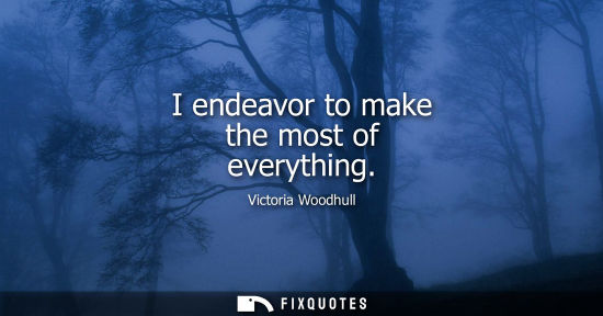 Small: I endeavor to make the most of everything