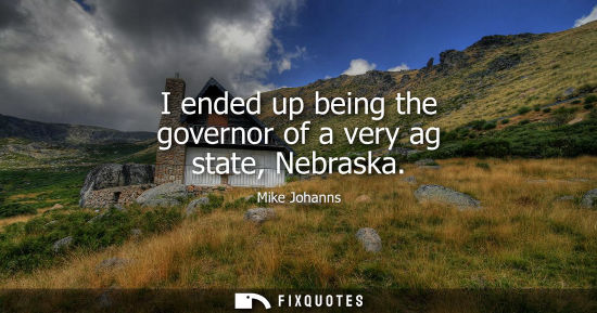 Small: I ended up being the governor of a very ag state, Nebraska