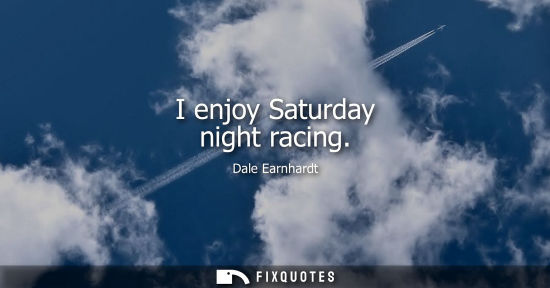 Small: I enjoy Saturday night racing