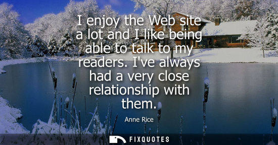 Small: I enjoy the Web site a lot and I like being able to talk to my readers. Ive always had a very close rel