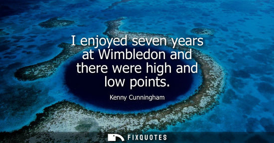 Small: I enjoyed seven years at Wimbledon and there were high and low points