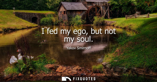 Small: I fed my ego, but not my soul