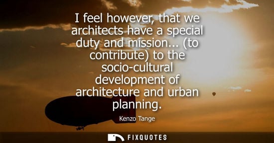Small: I feel however, that we architects have a special duty and mission... (to contribute) to the socio-cult