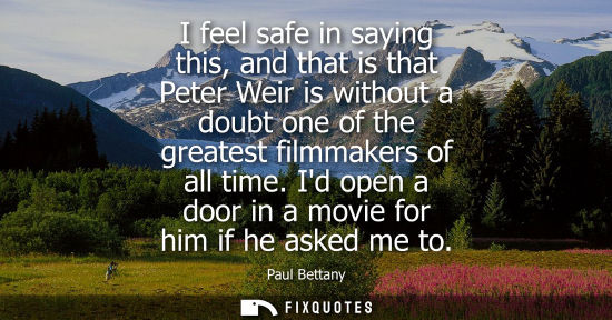 Small: I feel safe in saying this, and that is that Peter Weir is without a doubt one of the greatest filmmake