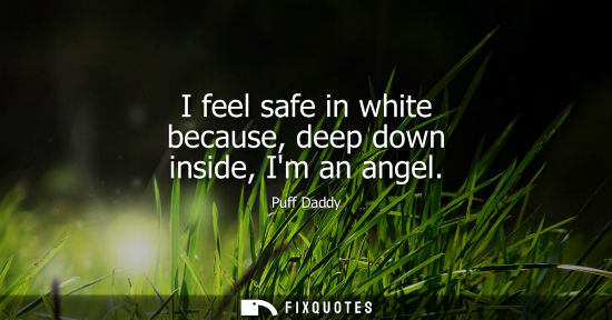 Small: I feel safe in white because, deep down inside, Im an angel