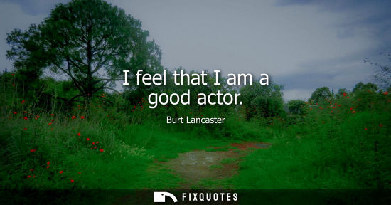 Small: I feel that I am a good actor