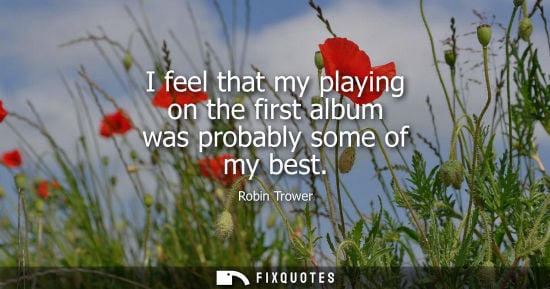 Small: I feel that my playing on the first album was probably some of my best