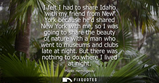 Small: I felt I had to share Idaho with my friend from New York because hed shared New York with me, so I was 