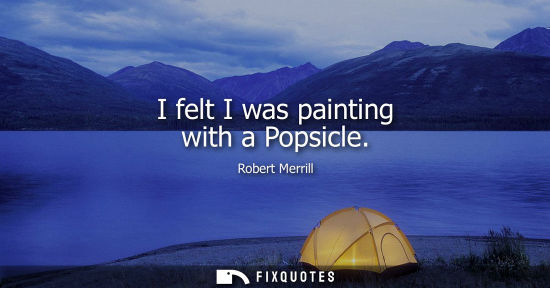 Small: I felt I was painting with a Popsicle