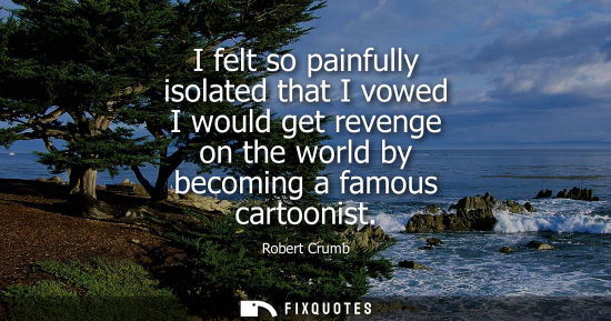 Small: I felt so painfully isolated that I vowed I would get revenge on the world by becoming a famous cartoon