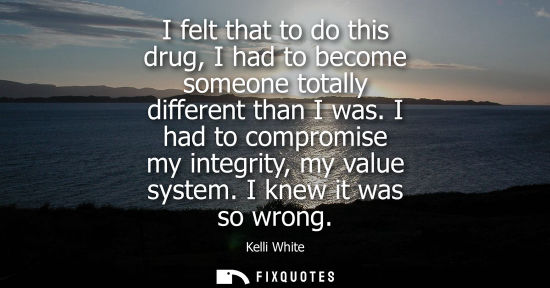 Small: I felt that to do this drug, I had to become someone totally different than I was. I had to compromise 