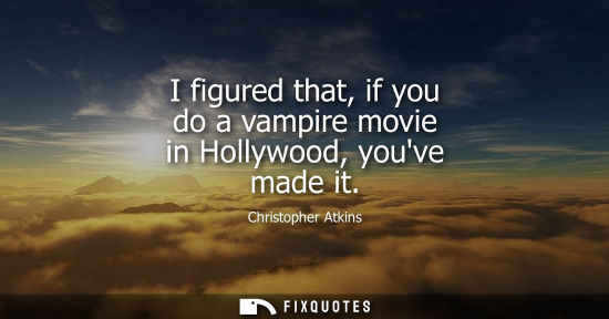 Small: I figured that, if you do a vampire movie in Hollywood, youve made it