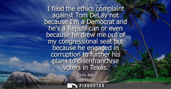 Small: I filed the ethics complaint against Tom DeLay not because Im a Democrat and hes a Republican or even b