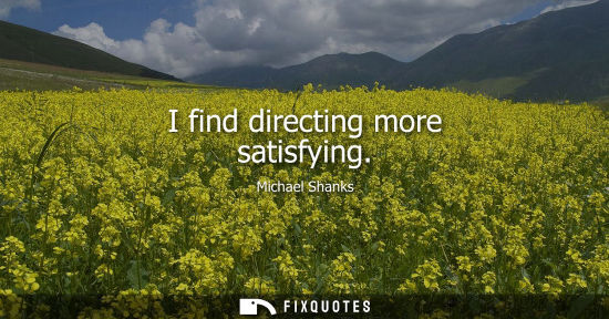Small: I find directing more satisfying
