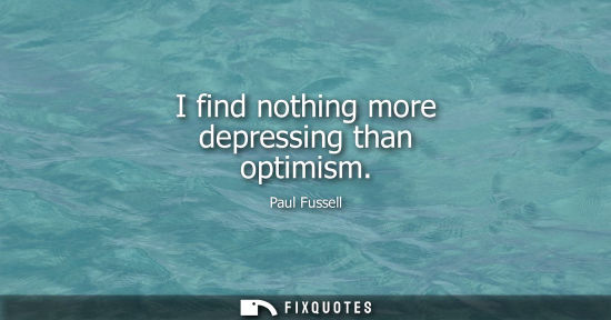 Small: I find nothing more depressing than optimism