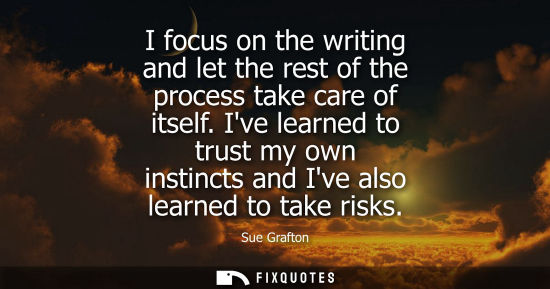 Small: I focus on the writing and let the rest of the process take care of itself. Ive learned to trust my own