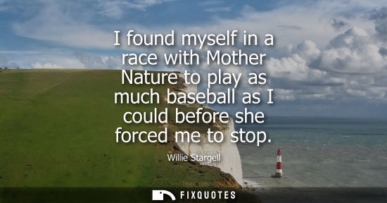 Small: I found myself in a race with Mother Nature to play as much baseball as I could before she forced me to stop