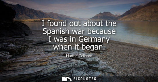 Small: I found out about the Spanish war because I was in Germany when it began